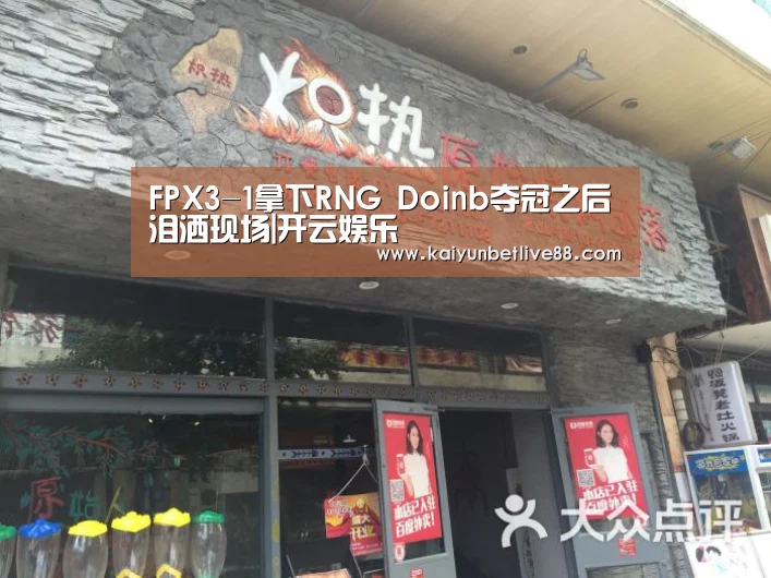 FPX3-1拿下RNG Doinb夺冠之后泪洒现场|开云娱乐(图4) 开云官网